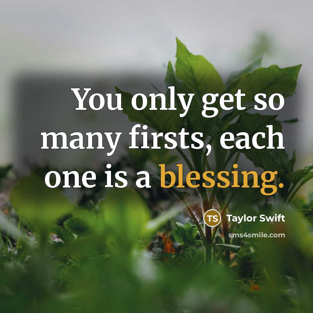 “You only get so many firsts, each one is a blessing.” quote by Taylor Swift
