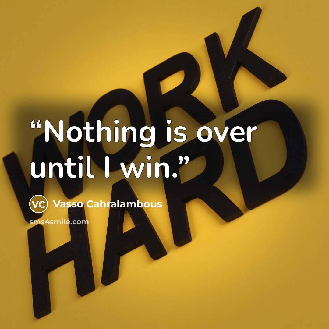 “Nothing is over until I win.” quote by Vasso Cahralambous