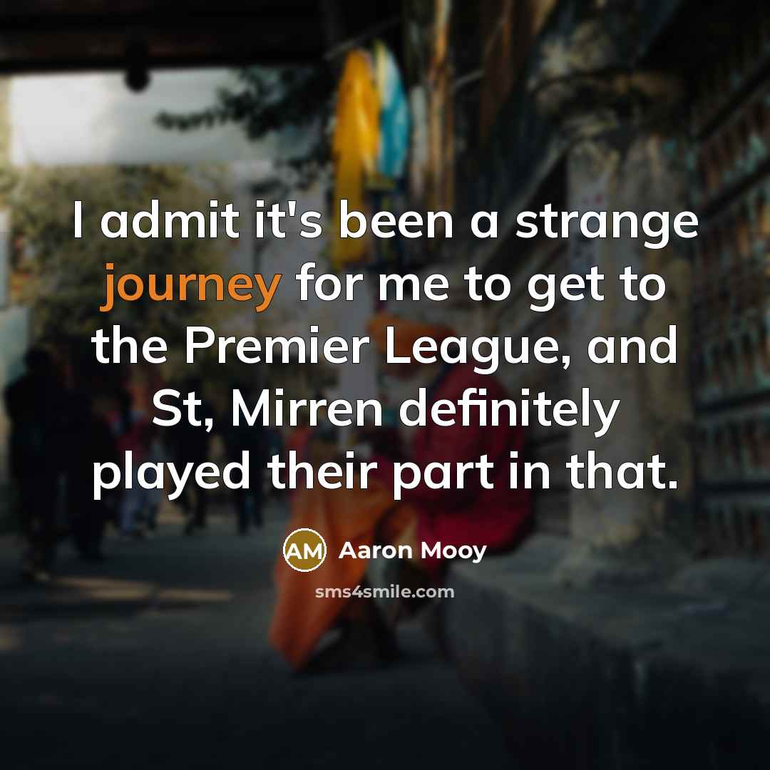 “I admit it's been a strange journey for me to get to the Premier League, and St, Mirren definitely played their part in that.” quote by Aaron Mooy