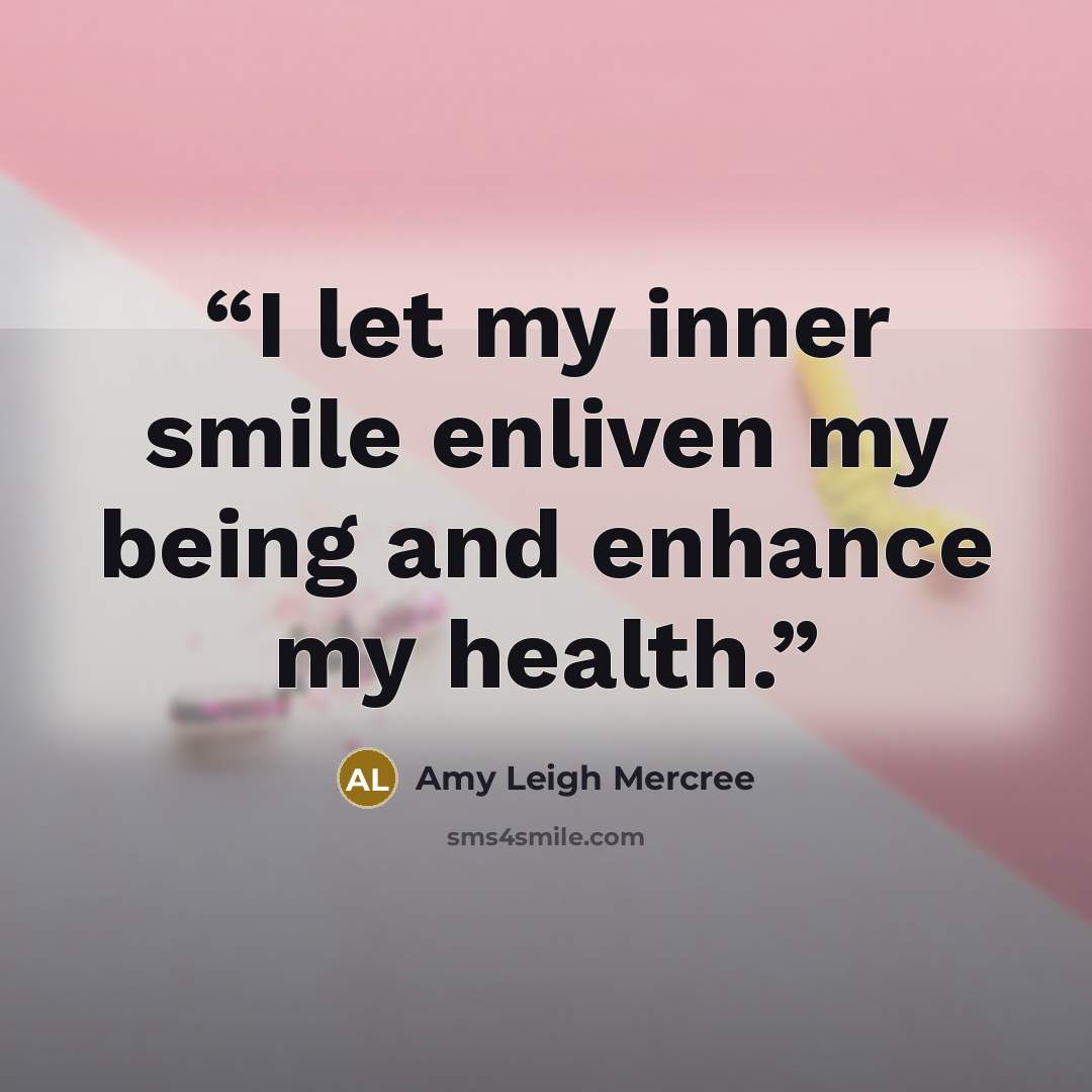 “I let my inner smile enliven my being and enhance my health.” quote by Amy Leigh Mercree