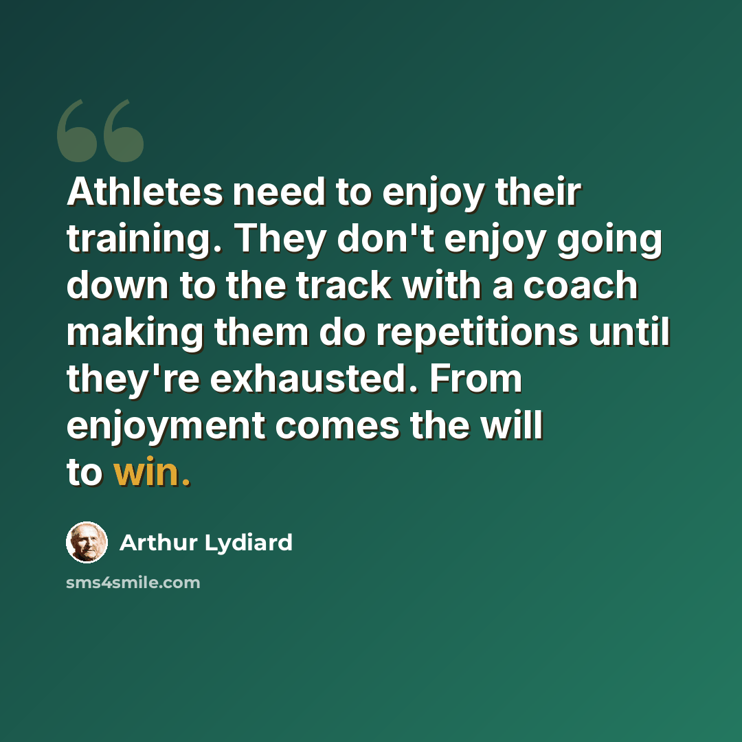 “Athletes need to enjoy their training. They don't enjoy going down to the track with a coach making them do repetitions until they're exhausted. From enjoyment comes the will to win.” quote by Arthur Lydiard