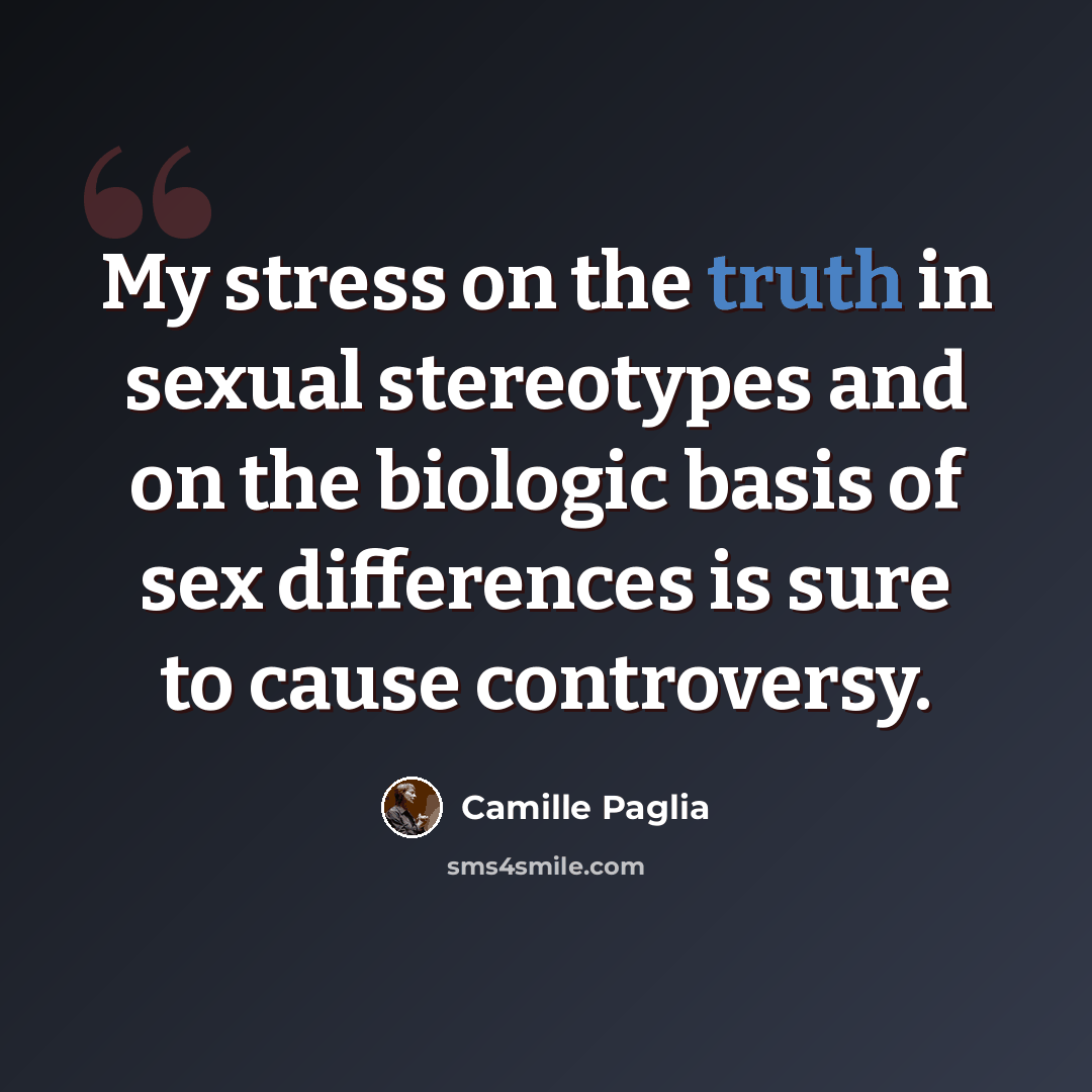 “My stress on the truth in sexual stereotypes and on the biologic basis of sex differences is sure to cause controversy.” quote by Camille Paglia