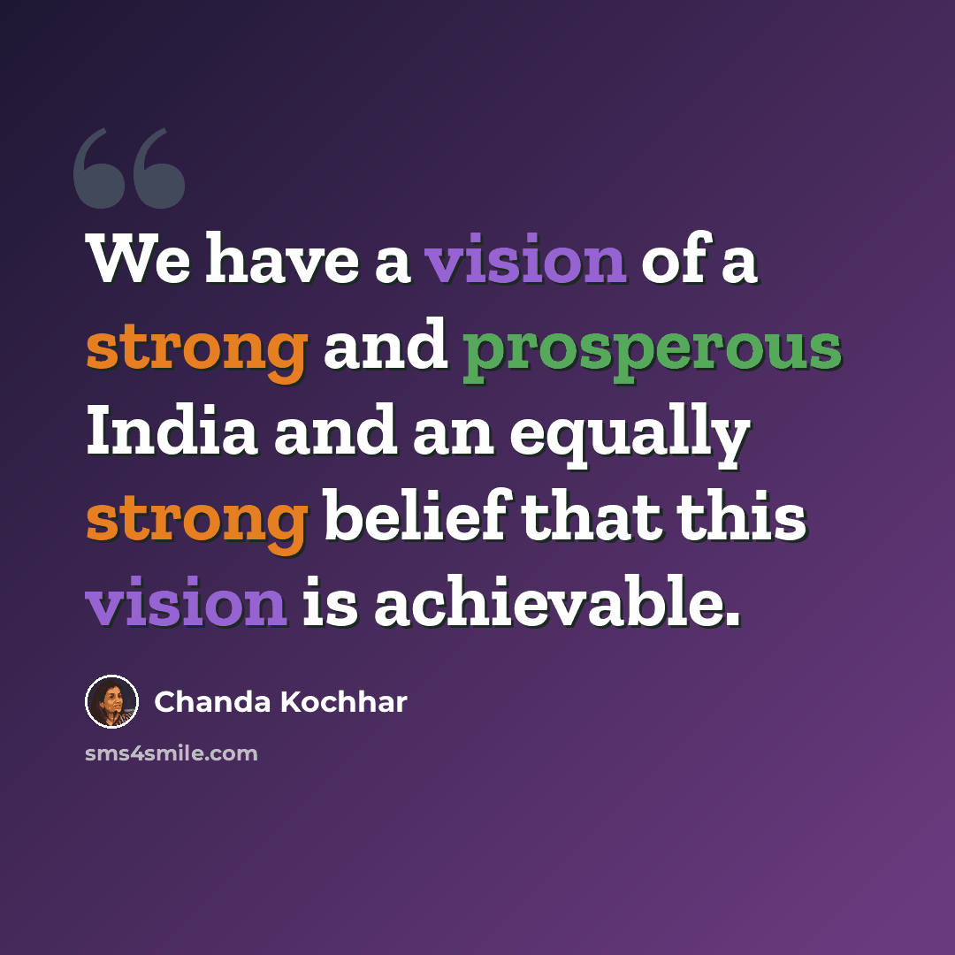 “We have a vision of a strong and prosperous India and an equally strong belief that this vision is achievable.” quote by Chanda Kochhar