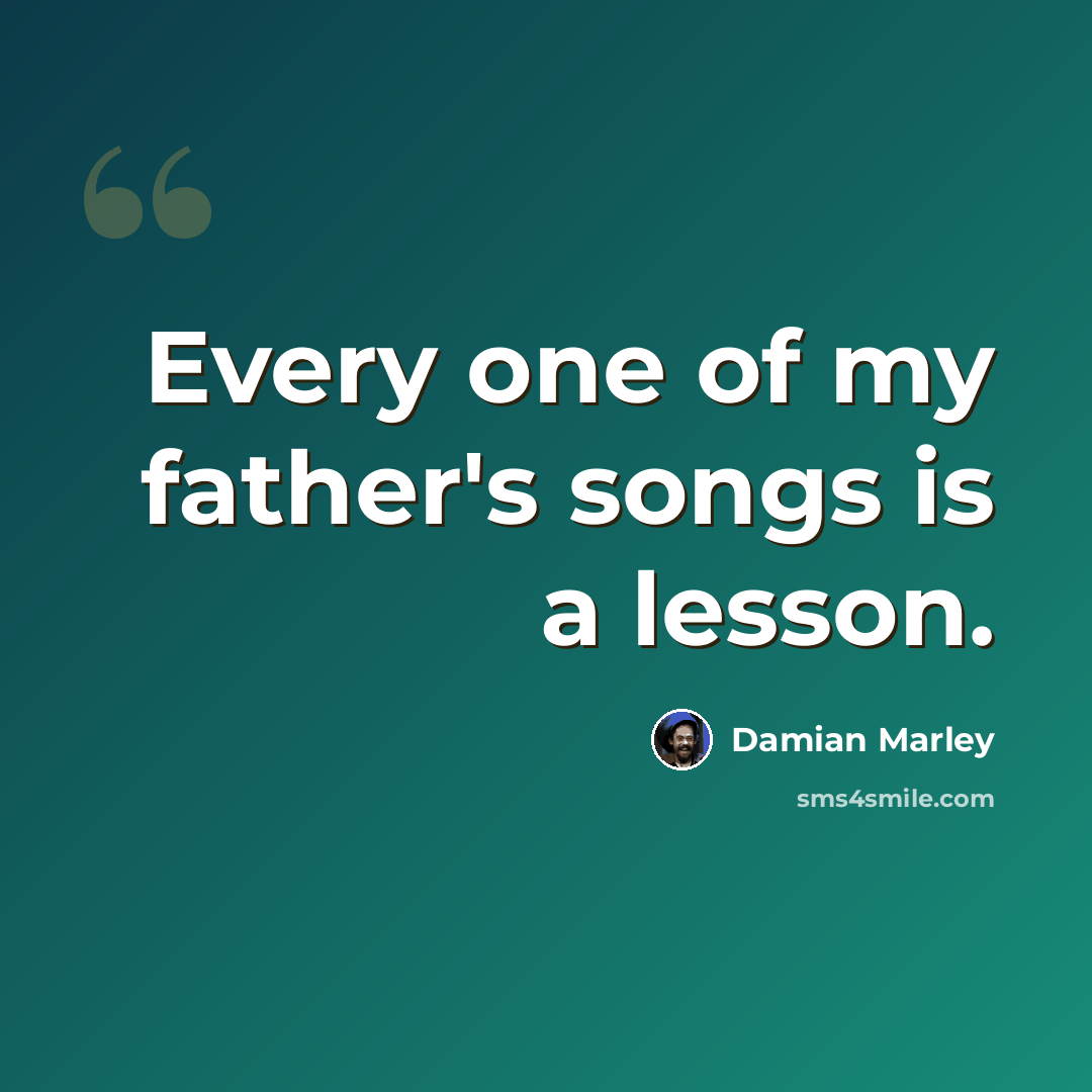“Every one of my father's songs is a lesson.” quote by Damian Marley