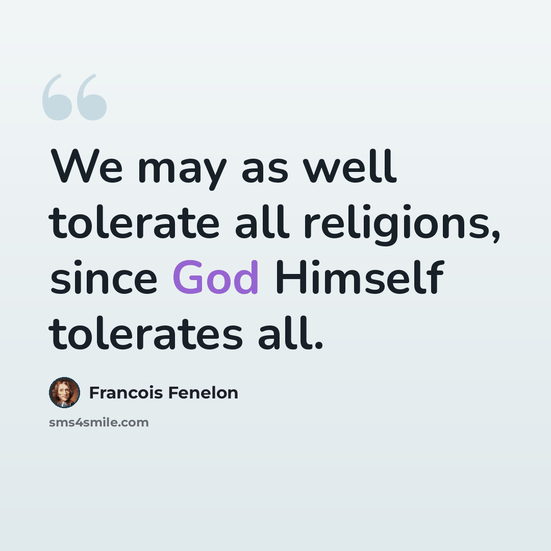 “We may as well tolerate all religions, since God Himself tolerates all.” quote by Francois Fenelon