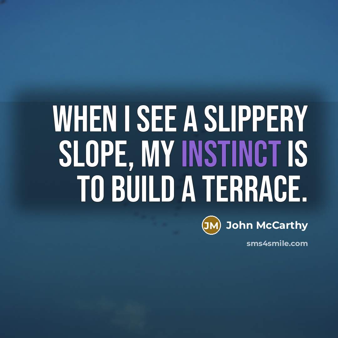 “When I see a slippery slope, my instinct is to build a terrace.” quote by John McCarthy