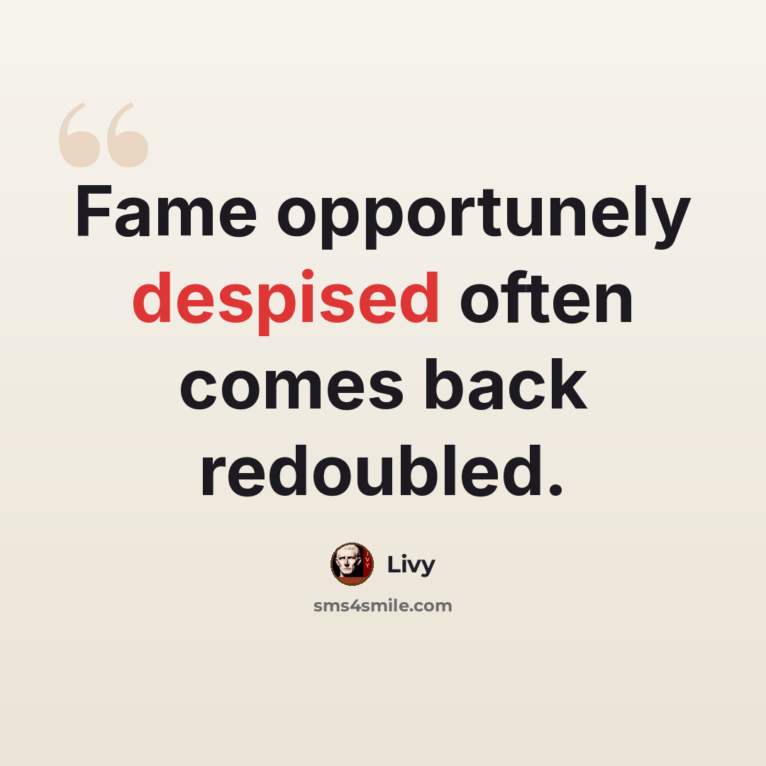 “Fame opportunely despised often comes back redoubled.” quote by Livy