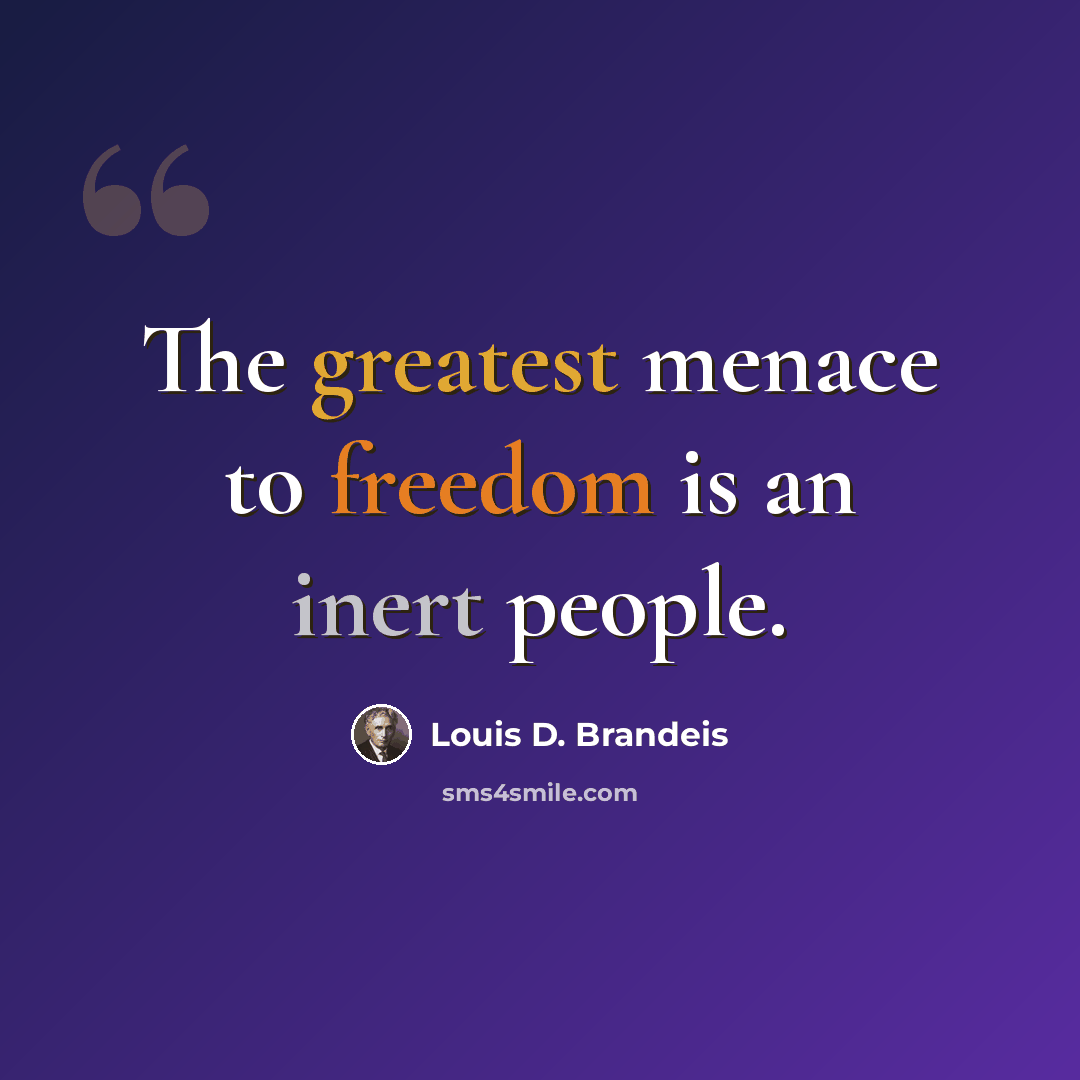 “The greatest menace to freedom is an inert people.” quote by Louis D. Brandeis