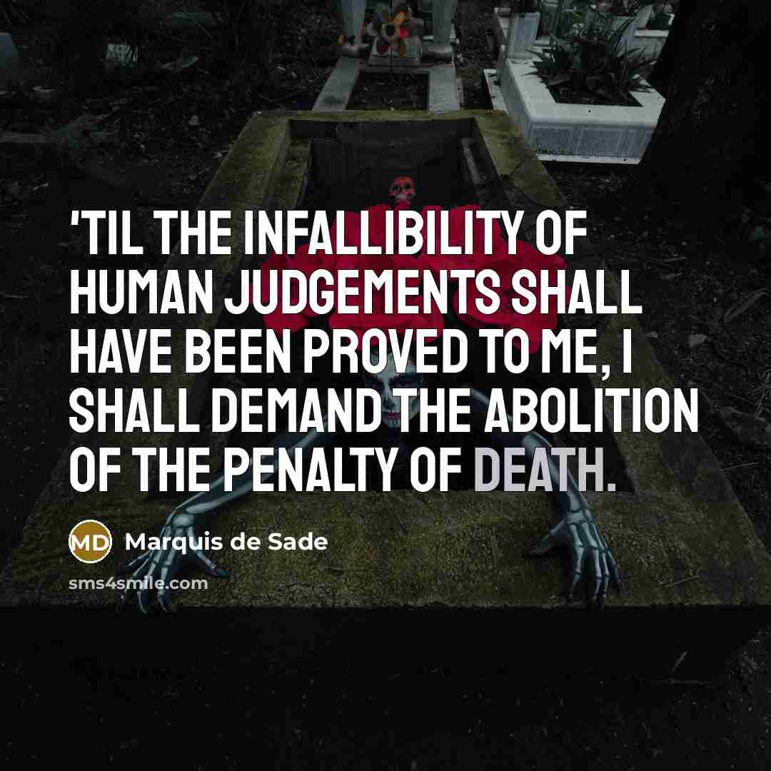 “'Til the infallibility of human judgements shall have been proved to me, I shall demand the abolition of the penalty of death.” quote by Marquis de Sade