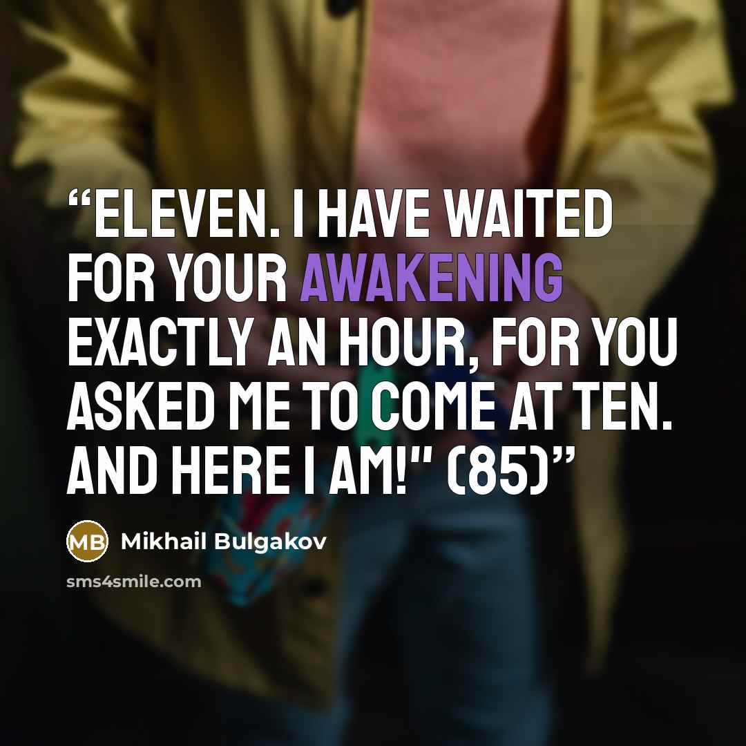 “Eleven. I have waited for your awakening exactly an hour, for you asked me to come at ten. And here I am!" (85)” quote by Mikhail Bulgakov
