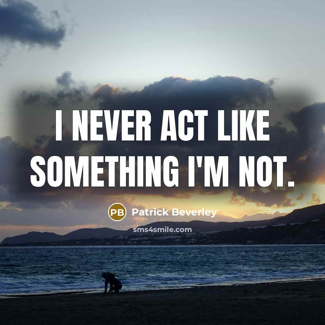 “I never act like something I'm not.” quote by Patrick Beverley