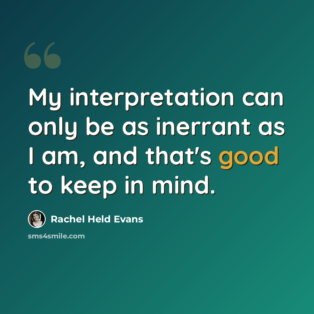 “My interpretation can only be as inerrant as I am, and that's good to keep in mind.” quote by Rachel Held Evans