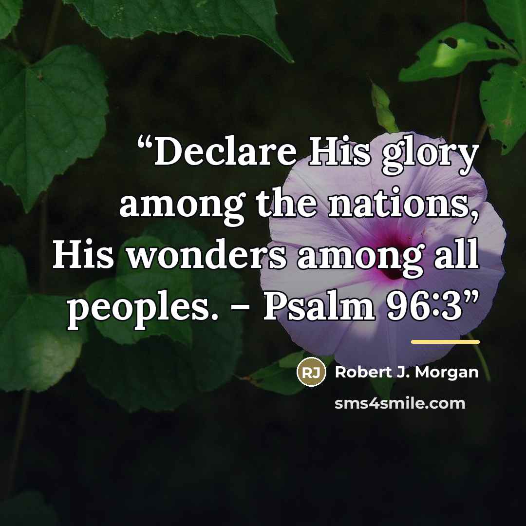“Declare His glory among the nations, His wonders among all peoples. – Psalm 96:3” quote by Robert J. Morgan