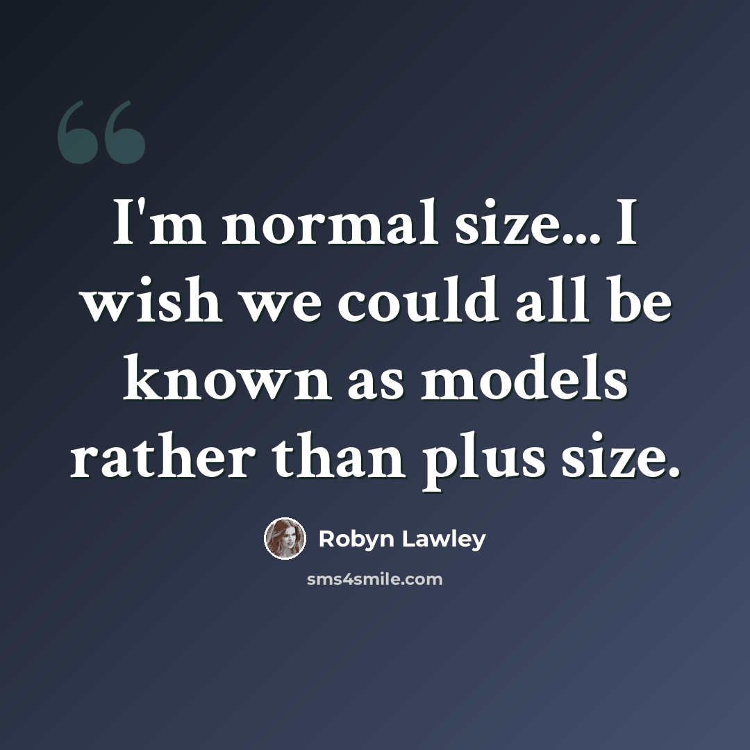 “I'm normal size... I wish we could all be known as models rather than plus size.” quote by Robyn Lawley