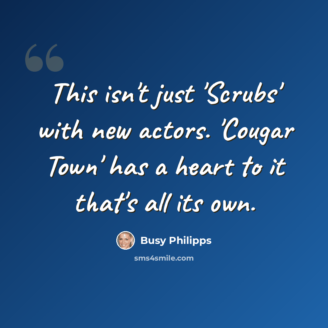 “This isn't just 'Scrubs' with new actors. 'Cougar Town' has a heart to it that's all its own.” quote by Busy Philipps