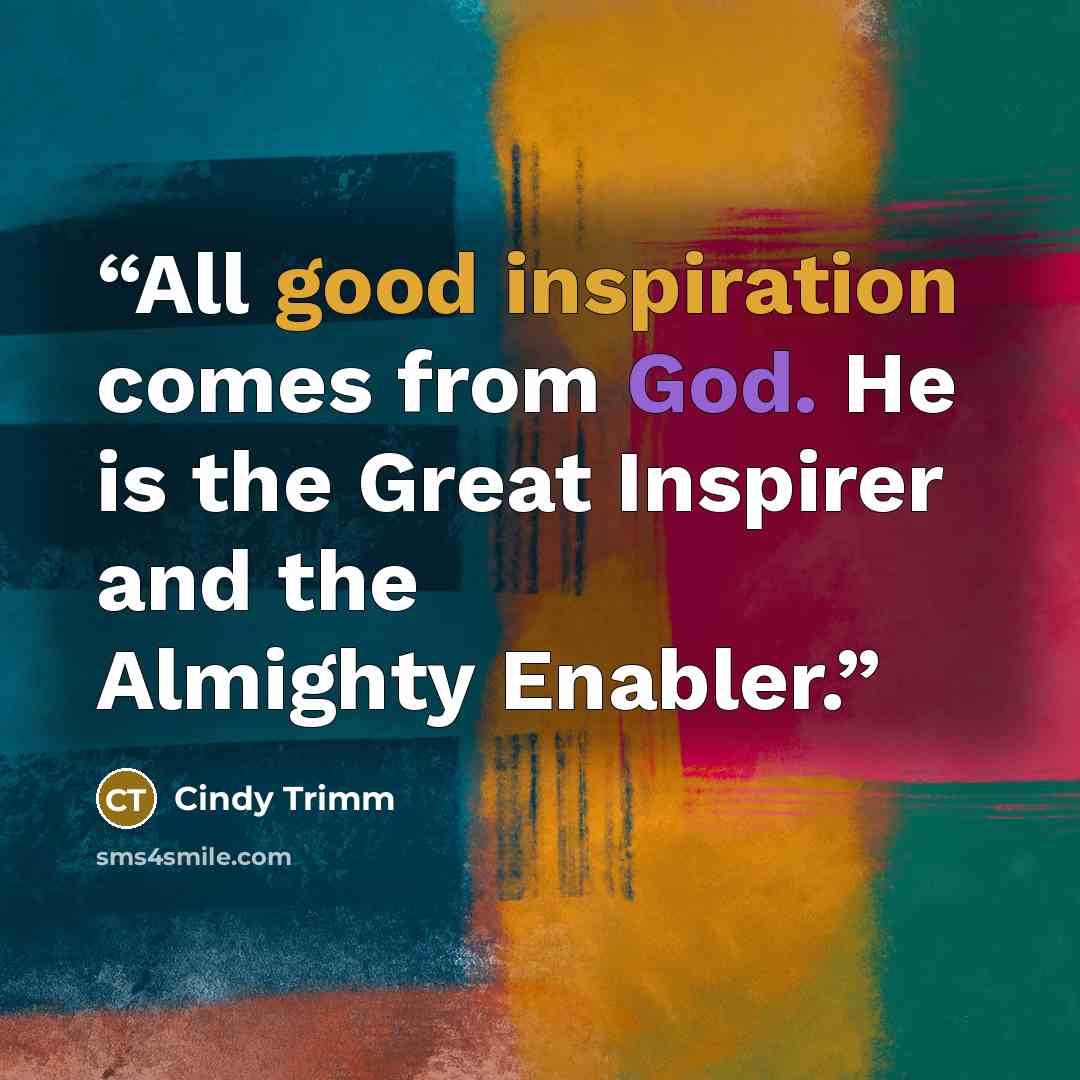 “All good inspiration comes from God. He is the Great Inspirer and the Almighty Enabler.” quote by Cindy Trimm