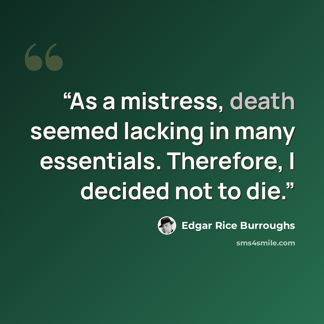 “As a mistress, death seemed lacking in many essentials. Therefore, I decided not to die.” quote by Edgar Rice Burroughs