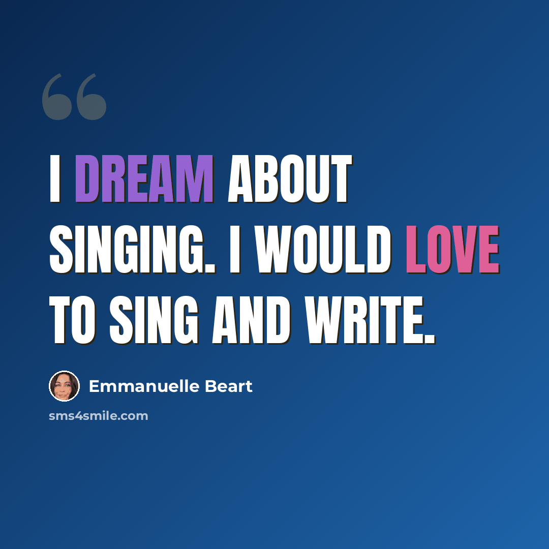 “I dream about singing. I would love to sing and write.” quote by Emmanuelle Beart