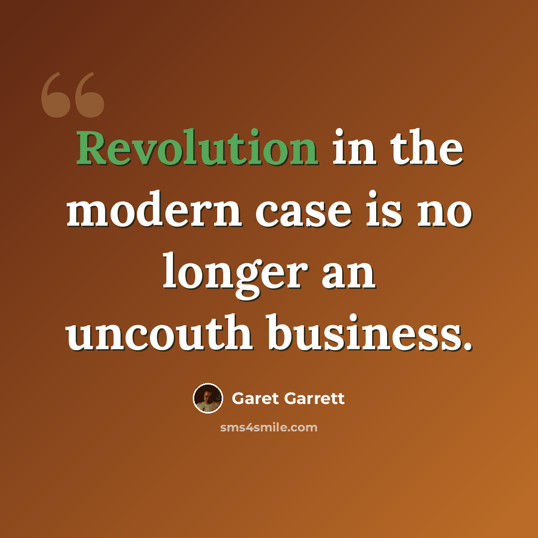“Revolution in the modern case is no longer an uncouth business.” quote by Garet Garrett