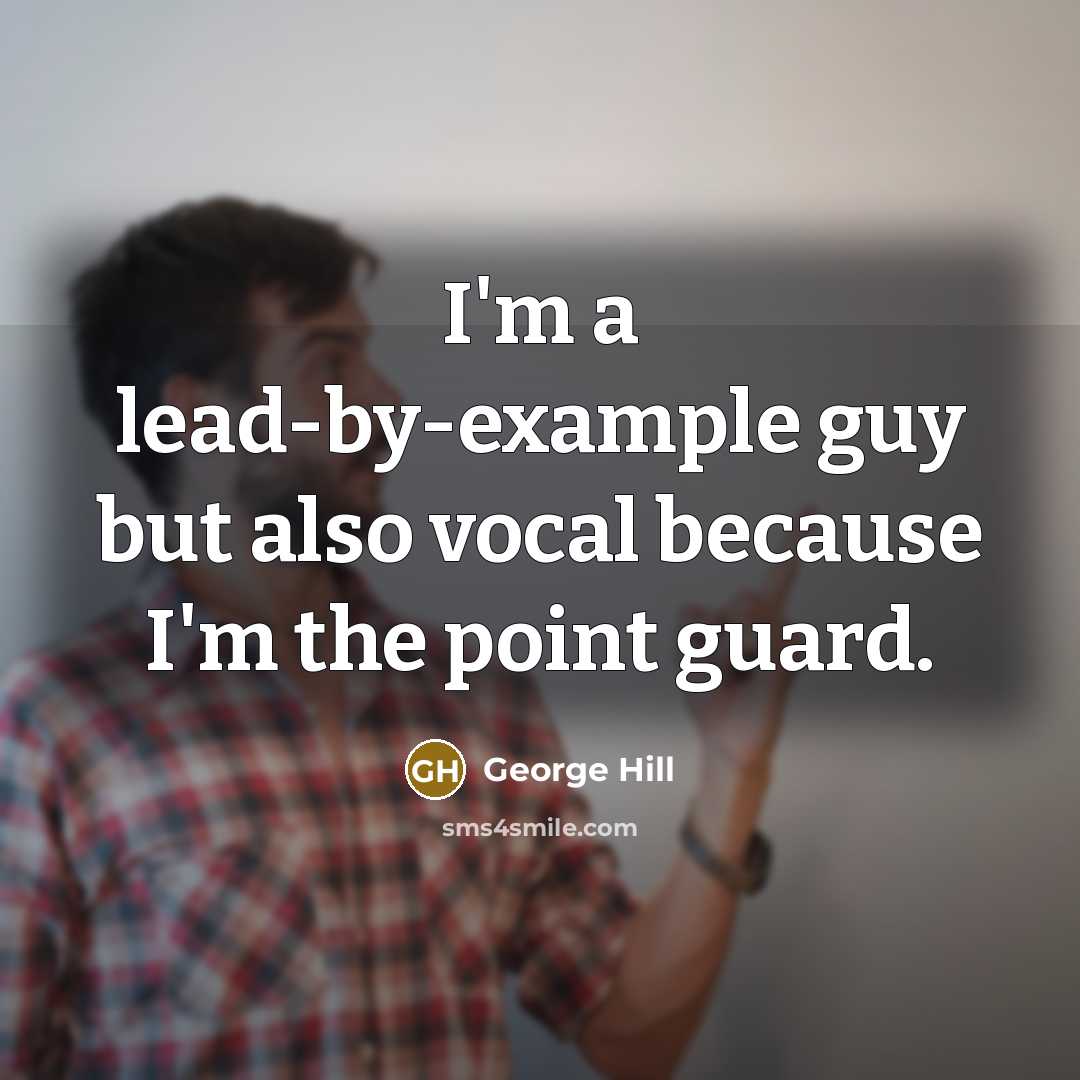 “I'm a lead-by-example guy but also vocal because I'm the point guard.” quote by George Hill