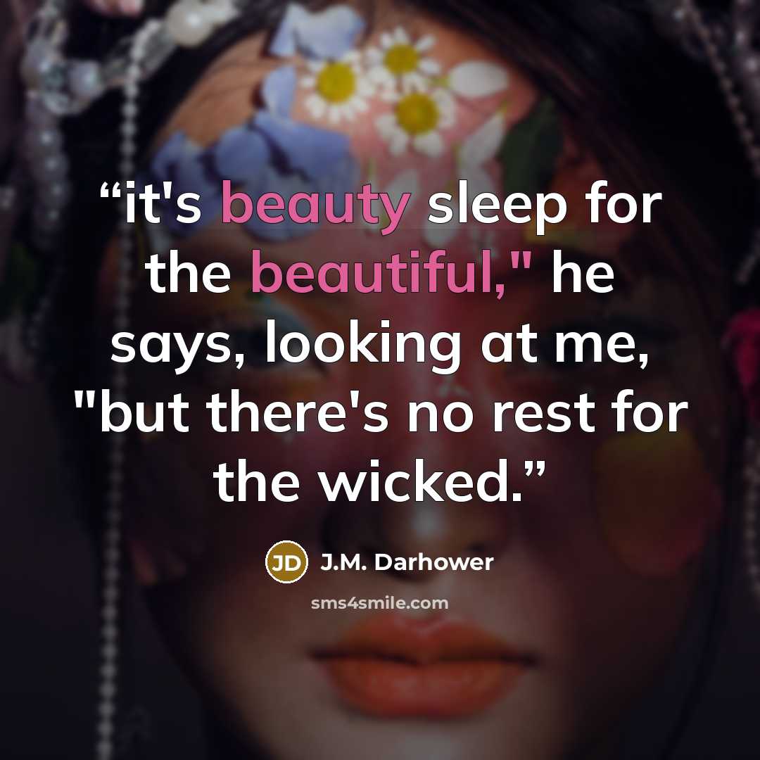 “it's beauty sleep for the beautiful," he says, looking at me, "but there's no rest for the wicked.” quote by J.M. Darhower