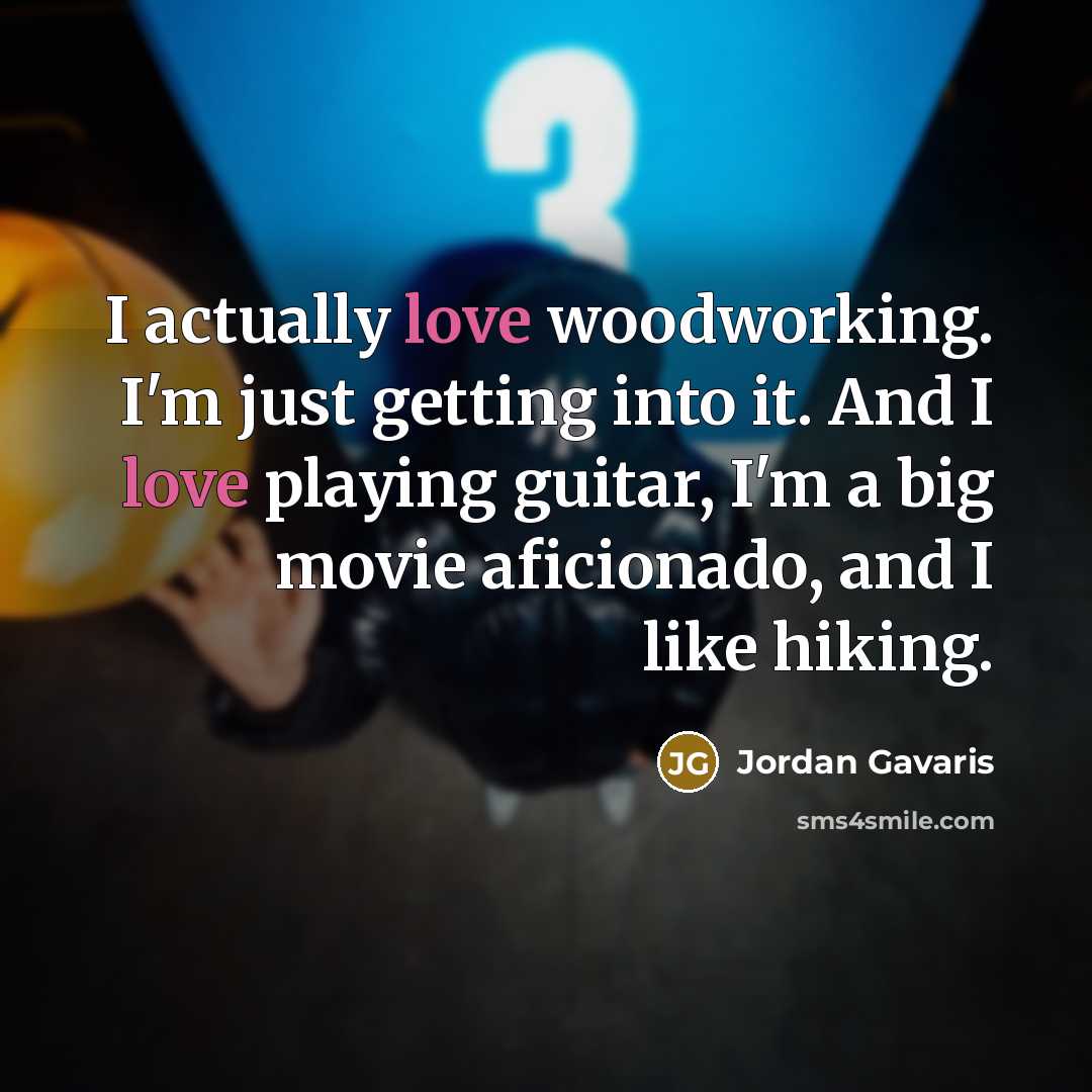 “I actually love woodworking. I'm just getting into it. And I love playing guitar, I'm a big movie aficionado, and I like hiking.” quote by Jordan Gavaris