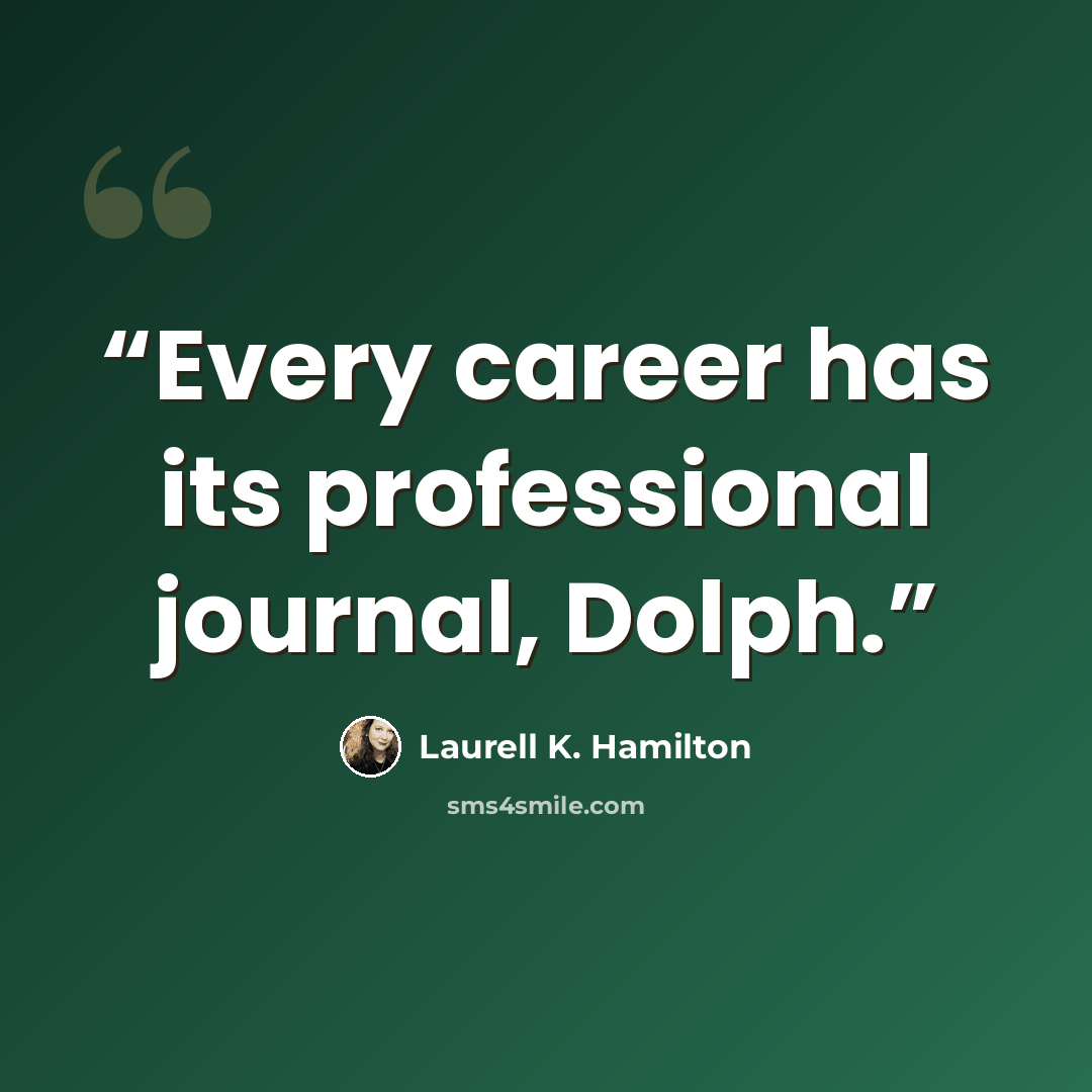 “Every career has its professional journal, Dolph.” quote by Laurell K. Hamilton