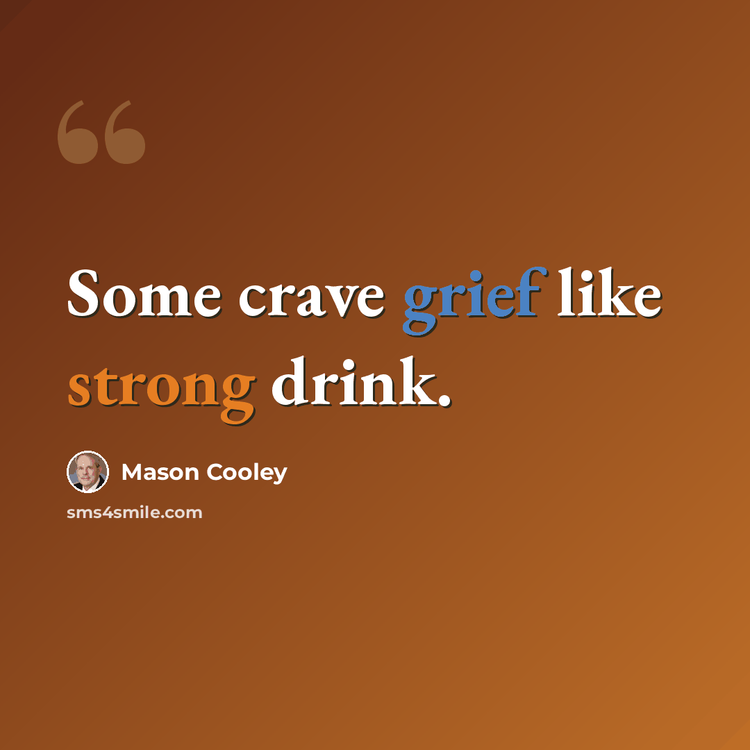 “Some crave grief like strong drink.” quote by Mason Cooley