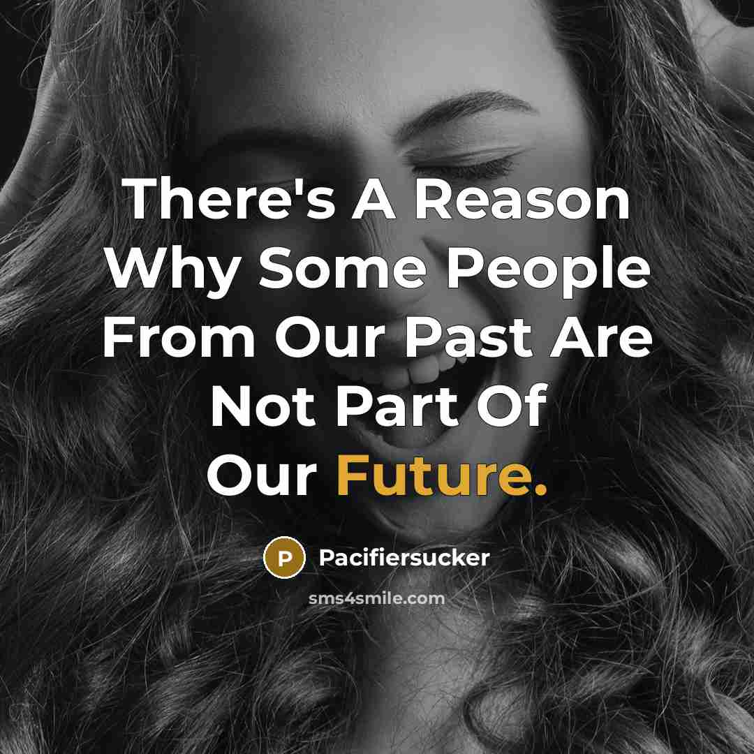 “There's A Reason Why Some People From Our Past Are Not Part Of Our Future.” quote by Pacifiersucker
