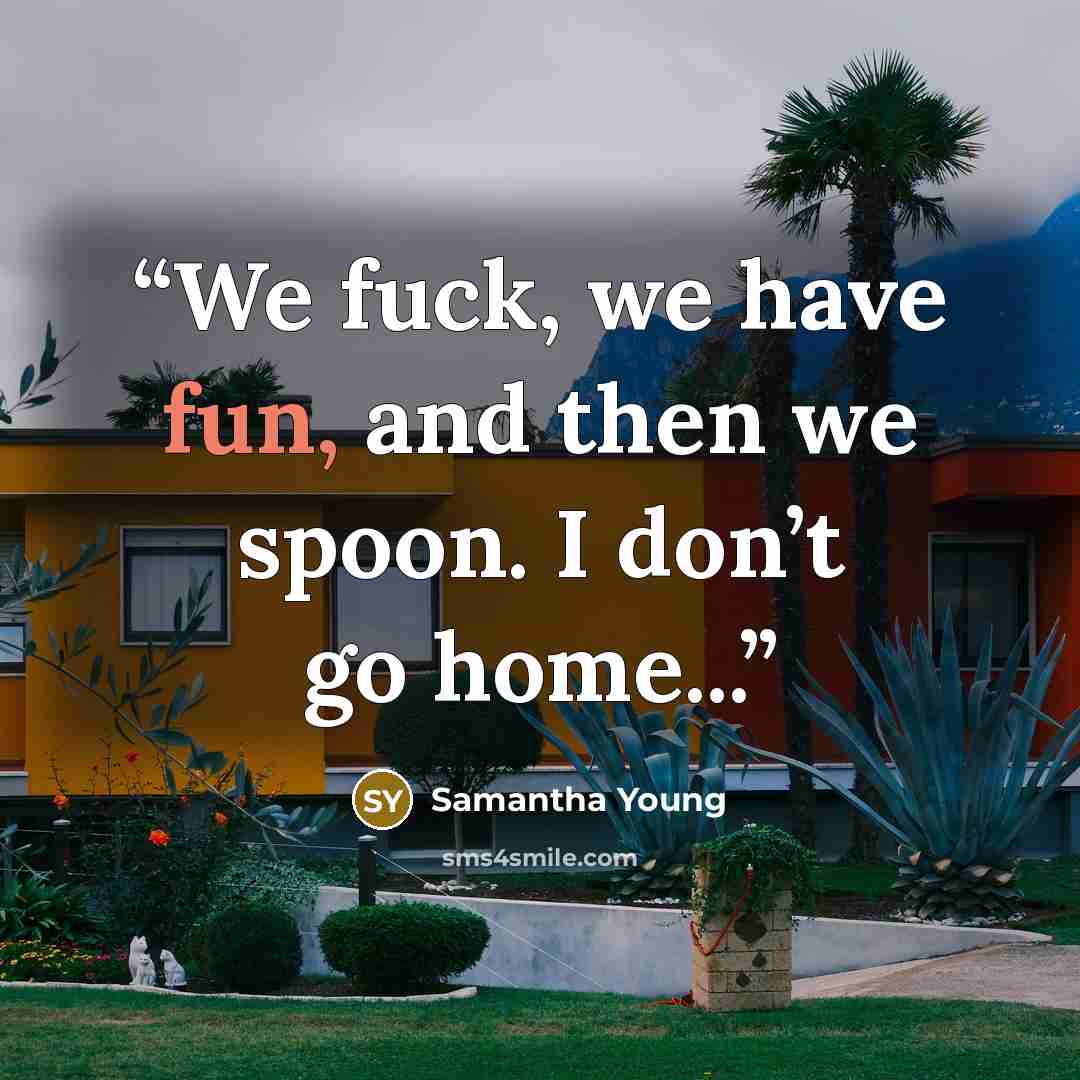“We fuck, we have fun, and then we spoon. I don’t go home...” quote by Samantha Young