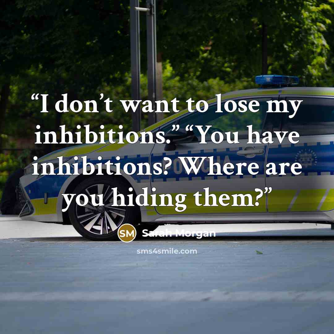 “I don’t want to lose my inhibitions.” “You have inhibitions? Where are you hiding them?” quote by Sarah Morgan
