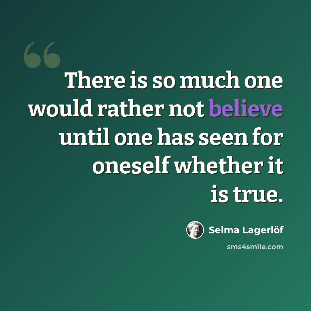 “There is so much one would rather not believe until one has seen for oneself whether it is true.” quote by Selma Lagerlöf