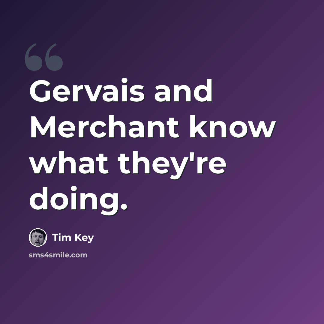 “Gervais and Merchant know what they're doing.” quote by Tim Key