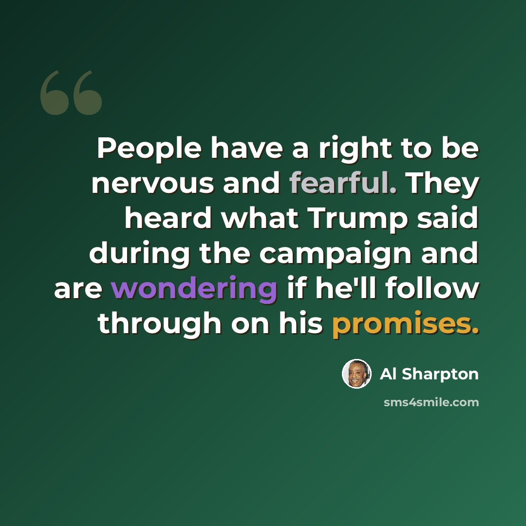 “People have a right to be nervous and fearful. They heard what Trump said during the campaign and are wondering if he'll follow through on his promises.” quote by Al Sharpton