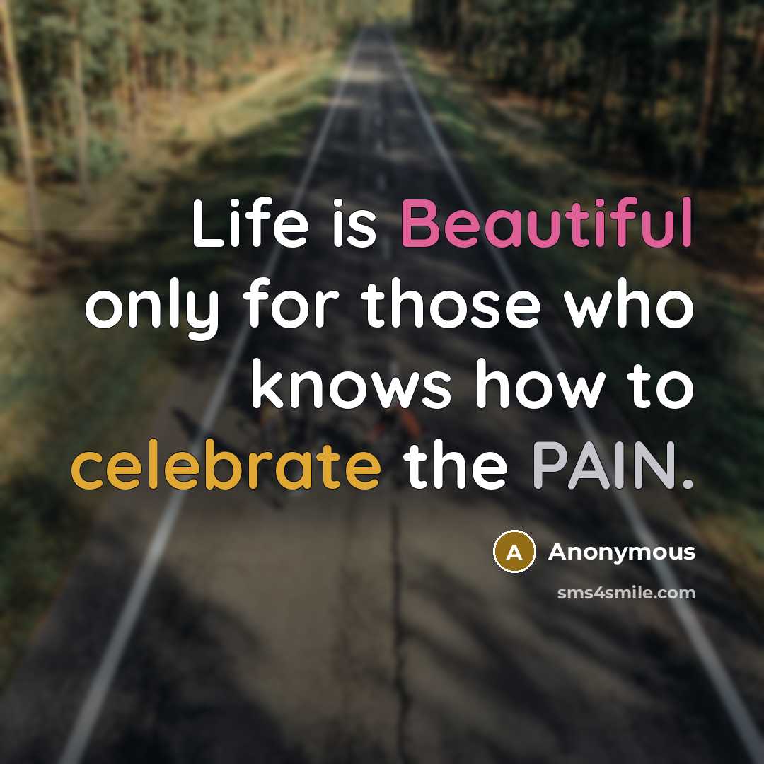“Life is Beautiful only for those who knows how to celebrate the PAIN.” quote by Anonymous
