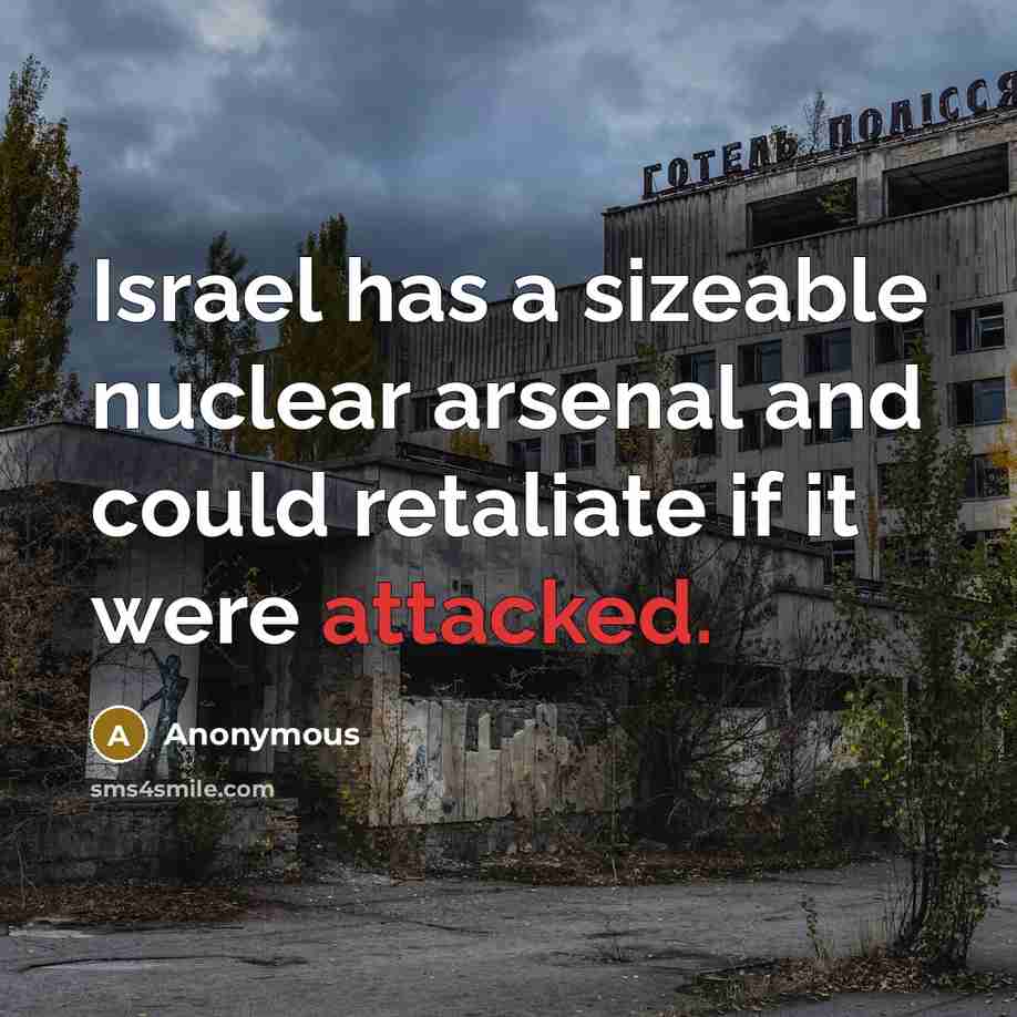 “Israel has a sizeable nuclear arsenal and could retaliate if it were attacked.” quote by Anonymous
