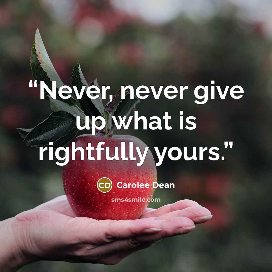 “Never, never give up what is rightfully yours.” quote by Carolee Dean