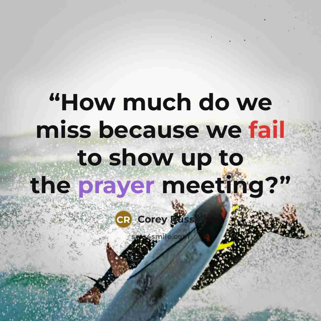 “How much do we miss because we fail to show up to the prayer meeting?” quote by Corey Russell