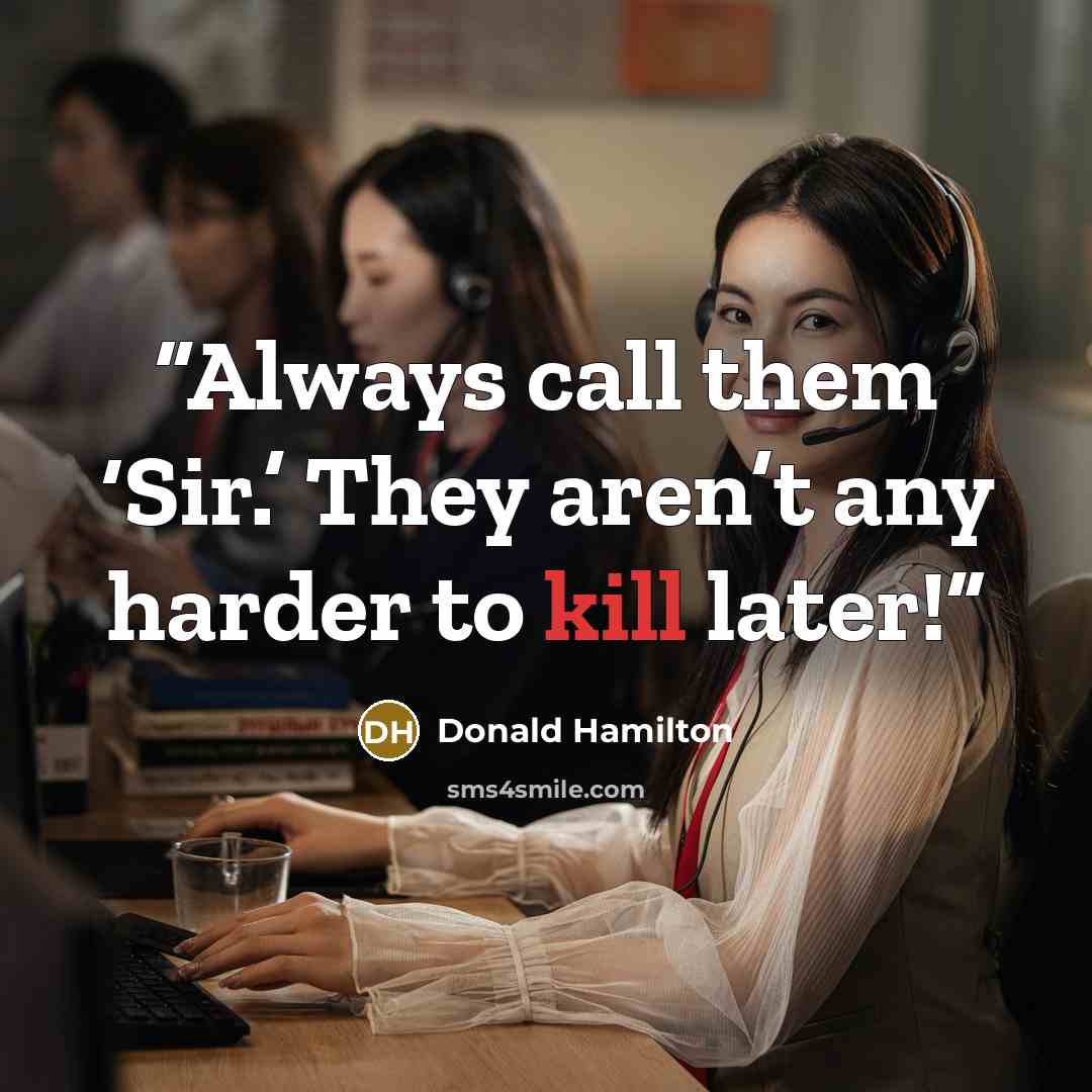 “Always call them ‘Sir.’ They aren’t any harder to kill later!” quote by Donald Hamilton