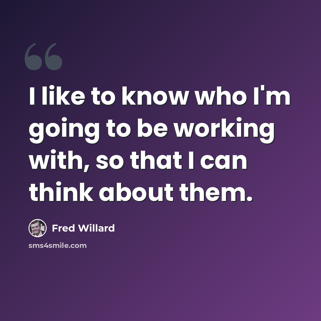 “I like to know who I'm going to be working with, so that I can think about them.” quote by Fred Willard