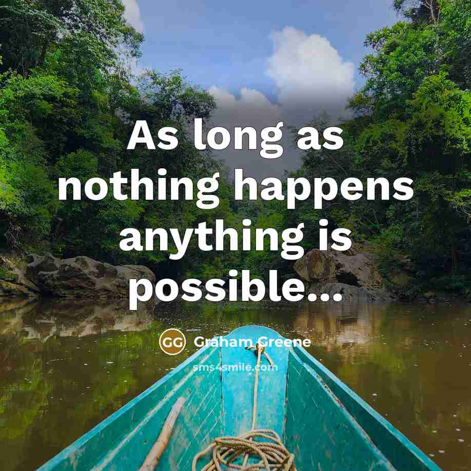 “As long as nothing happens anything is possible...” quote by Graham Greene