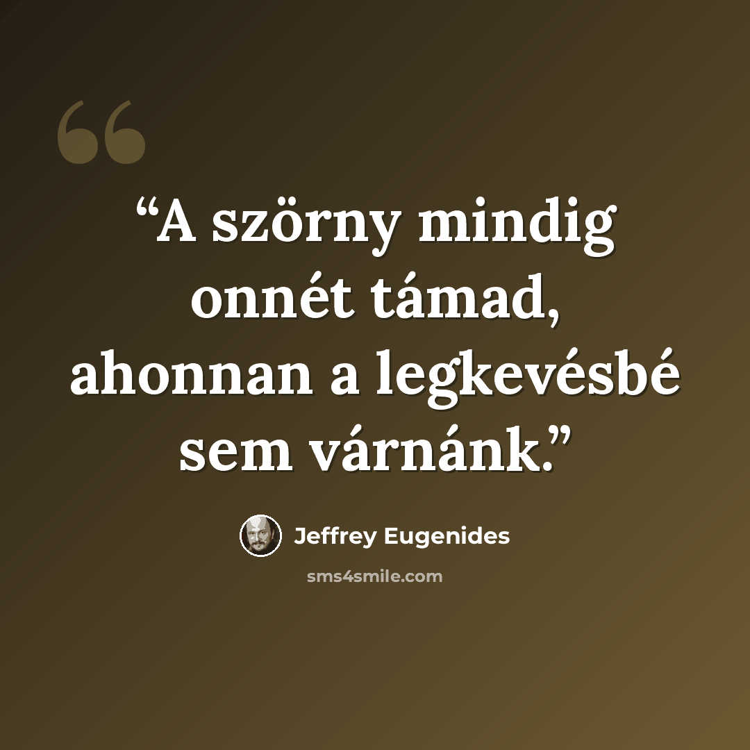 “A szörny mindig onnét támad, ahonnan a legkevésbé sem várnánk.” quote by Jeffrey Eugenides