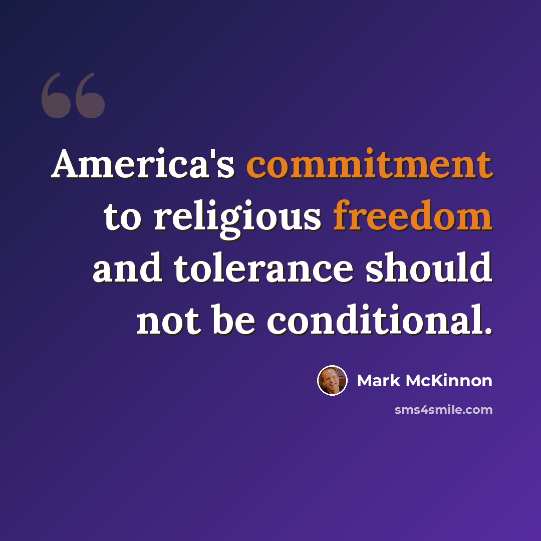 “America's commitment to religious freedom and tolerance should not be conditional.” quote by Mark McKinnon