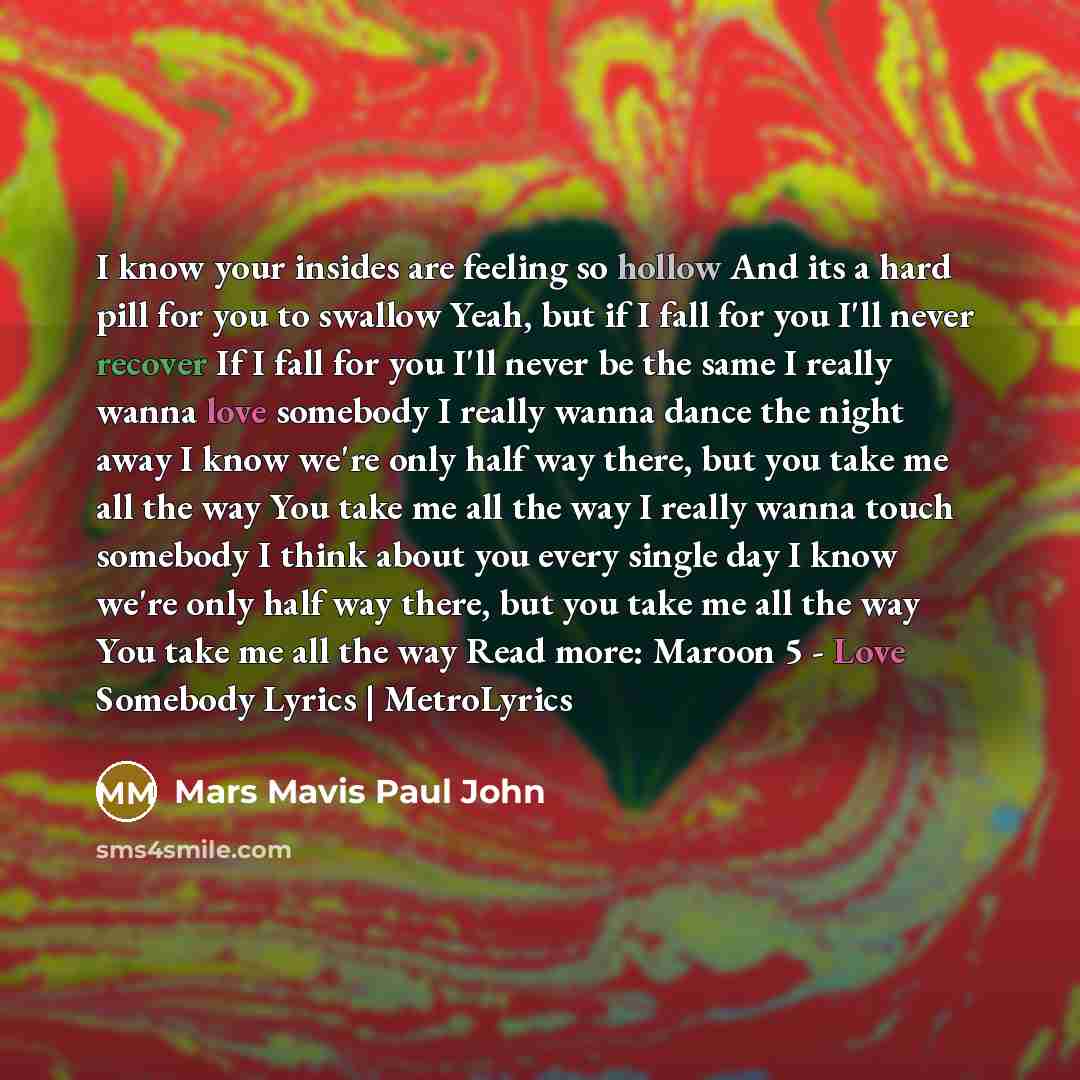 “I know your insides are feeling so hollow And its a hard pill for you to swallow Yeah, but if I fall for you I'll never recover If I fall for you I'll never be the same I really wanna love somebody I really wanna dance the night away I know we're only half way there, but you take me all the way…” quote by Mars Mavis Paul John
