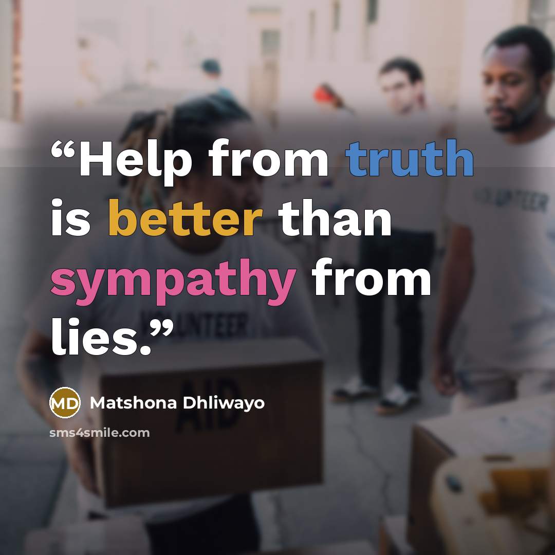 “Help from truth is better than sympathy from lies.” quote by Matshona Dhliwayo