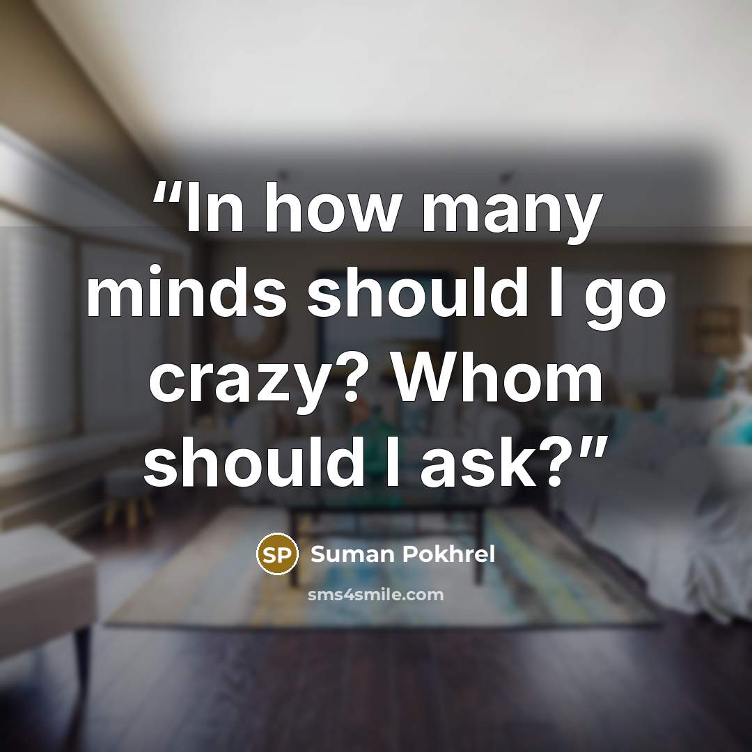 “In how many minds should I go crazy? Whom should I ask?” quote by Suman Pokhrel