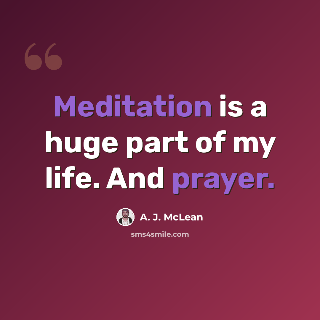 “Meditation is a huge part of my life. And prayer.” quote by A. J. McLean