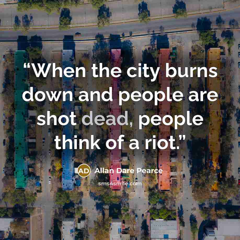 “When the city burns down and people are shot dead, people think of a riot.” quote by Allan Dare Pearce