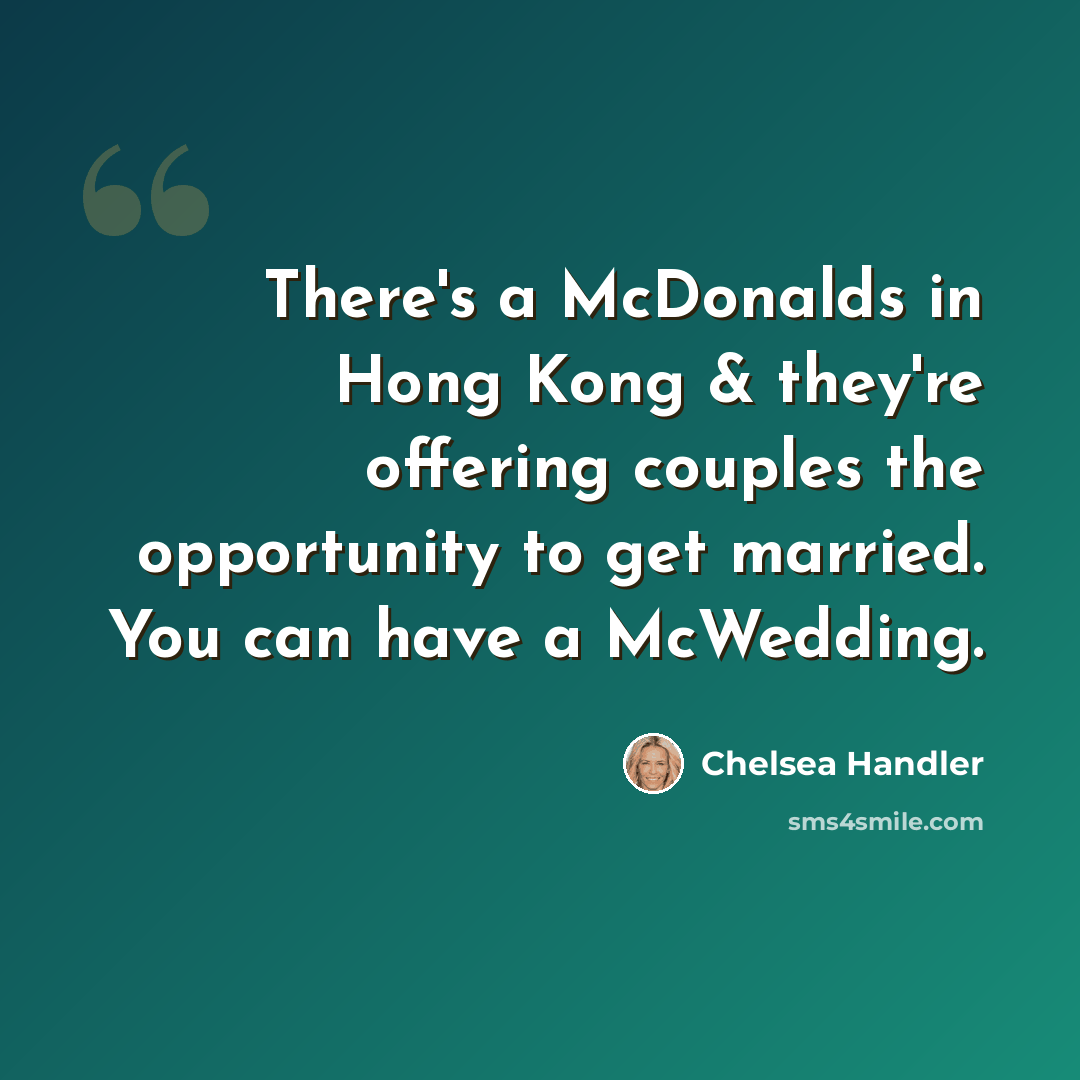 “There's a McDonalds in Hong Kong & they're offering couples the opportunity to get married. You can have a McWedding.” quote by Chelsea Handler