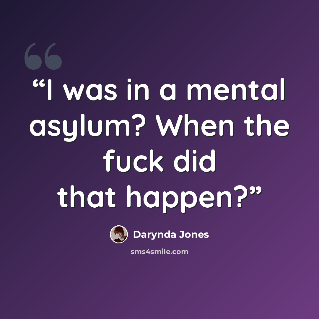 “I was in a mental asylum? When the fuck did that happen?” quote by Darynda Jones